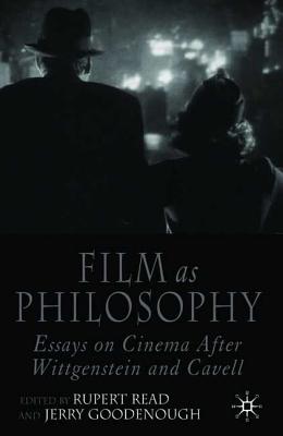 Film as Philosophy: Essays in Cinema After Wittgenstein and Cavell - Read, R (Editor), and Goodenough, J (Editor)