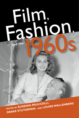 Film, Fashion, and the 1960s - Paulicelli, Eugenia (Editor), and Stutesman, Drake (Editor), and Wallenberg, Louise (Editor)