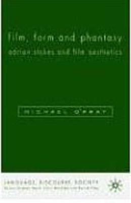 Film, Form and Phantasy: Adrian Stokes and Film Aesthetics - O'Pray, M