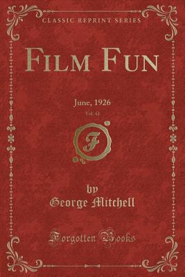 Film Fun, Vol. 43: June, 1926 (Classic Reprint) - Mitchell, George, Senator