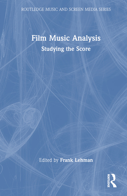 Film Music Analysis: Studying the Score - Lehman, Frank (Editor)