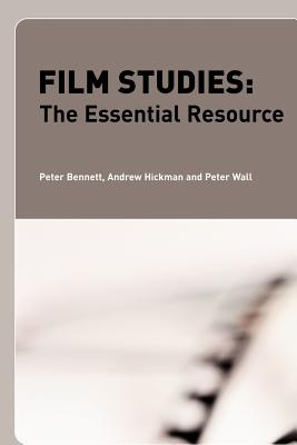 Film Studies: The Essential Resource - Bennett, Peter, and Hickman, Andrew, and Wall, Peter