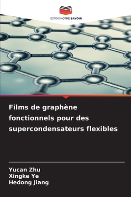 Films de graph?ne fonctionnels pour des supercondensateurs flexibles - Zhu, Yucan, and Ye, Xingke, and Jiang, Hedong