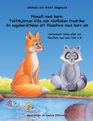 Filosofi med barn: Tv?ttbjrnen Ville och r?vflickan Fredrika: En sagober?ttelse att filosofera med barn om: Gemensamt t?nka efter och filosofera med barn fr?n 4 ?r - Siegmund, Michael, and Siegmund, Arlett