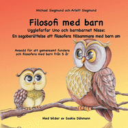 Filosofi med barn. Ugglefarfar Uno och barnbarnet Nisse: En sagober?ttelse att filosofera tillsammans med barn om: Avsedd fr att gemensamt fundera och filosofera med barn fr?n 5 ?r