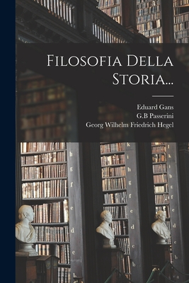 Filosofia Della Storia... - Georg Wilhelm Friedrich Hegel (Creator), and Gans, Eduard, and Passerini, G B