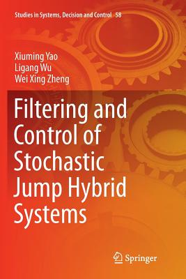 Filtering and Control of Stochastic Jump Hybrid Systems - Yao, Xiuming, and Wu, Ligang, and Zheng, Wei Xing