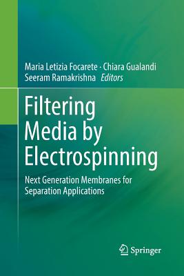Filtering Media by Electrospinning: Next Generation Membranes for Separation Applications - Focarete, Maria Letizia (Editor), and Gualandi, Chiara (Editor), and Ramakrishna, Seeram (Editor)