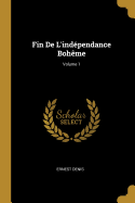 Fin De L'indpendance Bohme; Volume 1