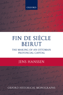Fin de Si?cle Beirut: The Making of an Ottoman Provincial Capital