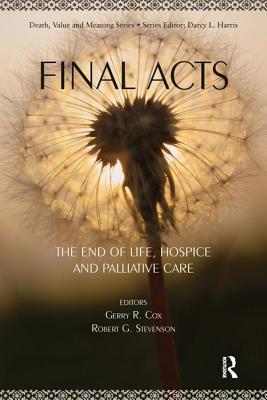 Final Acts: The End of Life: Hospice and Palliative Care - Cox, Gerry R, and Stevenson, Robert G