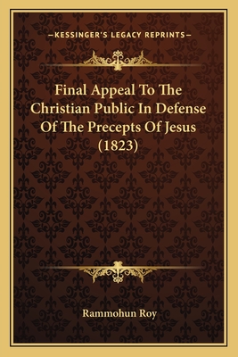 Final Appeal To The Christian Public In Defense Of The Precepts Of Jesus (1823) - Roy, Rammohun