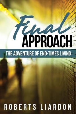 Final Approach: The Adventure of End-Times Living - Liardon, Roberts