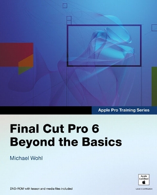 Final Cut Pro 6 Beyond the Basics - Wohl, Michael
