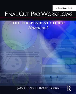 Final Cut Pro Workflows: The Independent Studio Handbook - Osder, Jason, and Carman, Robbie