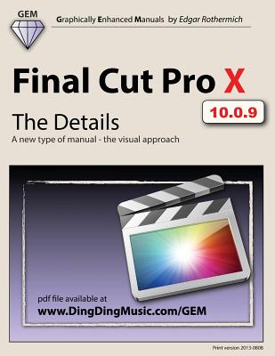 Final Cut Pro X - The Details: A New Type of Manual - The Visual Approach - Rothermich, Edgar