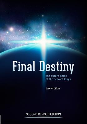 Final Destiny: The Future Reign of the Servant Kings Second Revised Edition - Dillow, Th D Joseph C