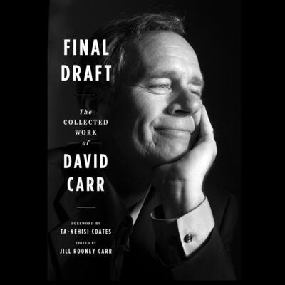 Final Draft Lib/E: The Collected Work of David Carr - Carr, David, and Carr, Jill Rooney (Editor), and Coates, Ta-Nehisi (Foreword by)
