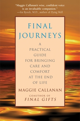 Final Journeys: A Practical Guide for Bringing Care and Comfort at the End of Life - Callanan, Maggie