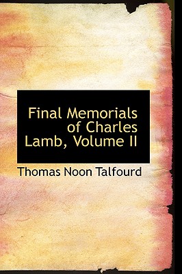 Final Memorials of Charles Lamb, Volume II - Talfourd, Thomas Noon