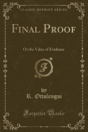 Final Proof: Or the Value of Evidence (Classic Reprint)