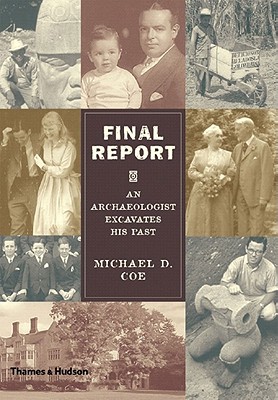 Final Report: An Archaeologist Excavates His Past - Coe, Michael D