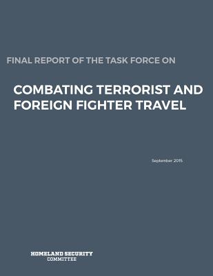 Final Report of the Task Force on: Combating Terrorist and Foreign Fighter Travel - Penny Hill Press (Editor), and Homeland Security Committee