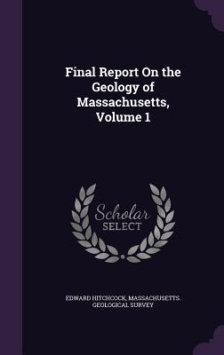 Final Report On the Geology of Massachusetts, Volume 1 - Hitchcock, Edward, and Massachusetts Geological Survey (Creator)