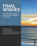 Final Wishes: Estate Planning - Legal Documents - Personal Wishes & Instructions - Household and Online Accounts