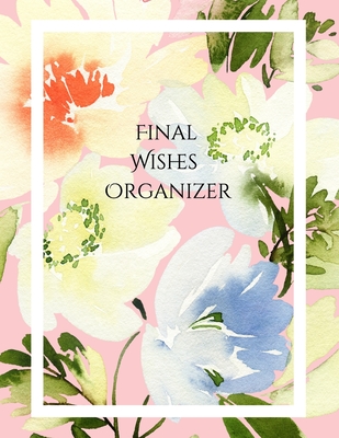 Final Wishes Organizer: Comprehensive Estate & Will Planning Workbook (Medical / DNR, Assets, Insurance, Legal, Loose Ends, Funeral Plan, Last Wishes Planner, 8.5x11) - Planners, Peace Of Mind and Heart