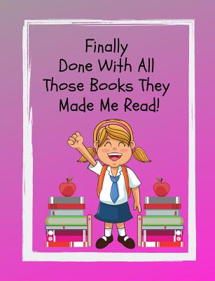 Finally Done with All Those Books They Made Me Read: A Must Have for the Young Reader! a Fun Way to Document Accelerated Reader Books, Record the Books Your Child Has Read, and Remember the Stories Your Kids Loved. - Publications, Old Soul