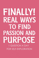 Finally Real Ways to Find Passion and Purpose: Self Exploration Questions, Self Discovery Workbook, Find Your Passion