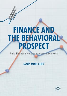 Finance and the Behavioral Prospect: Risk, Exuberance, and Abnormal Markets - Chen, James Ming