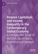 Finance Capitalism and Income Inequality in the Contemporary Global Economy: A Comparative Study of the Usa, South Korea, Argentina and Sweden