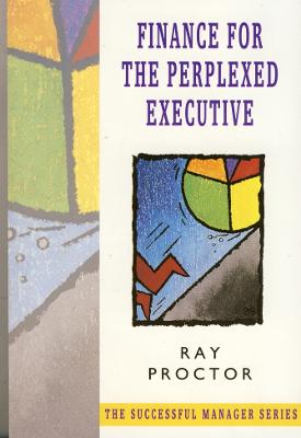 Finance for the Perplexed Executive - Proctor, Ray