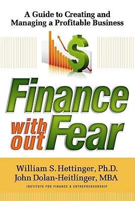Finance Without Fear: A Guide to Creating and Managing a Profitable Business - Hettinger, William S, and Dolan-Heitlinger, John