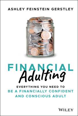 Financial Adulting: Everything You Need to Be a Financially Confident and Conscious Adult - Feinstein Gerstley, Ashley