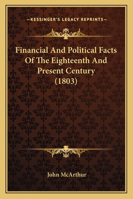 Financial and Political Facts of the Eighteenth and Present Century (1803) - McArthur, John