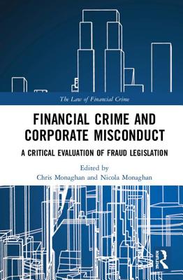 Financial Crime and Corporate Misconduct: A Critical Evaluation of Fraud Legislation - Monaghan, Chris (Editor), and Monaghan, Nicola (Editor)