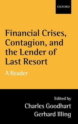 Financial Crises, Contagion, and the Lender of Last Resort: A Reader - Goodhart, Charles (Editor), and Illing, Gerhard (Editor)