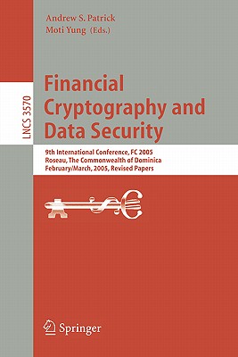 Financial Cryptography and Data Security: 9th International Conference, FC 2005, Roseau, the Commonwealth of Dominica, February 28 - March 3, 2005, Revised Papers - Patrick, Andrew S (Editor), and Yung, Moti (Editor)