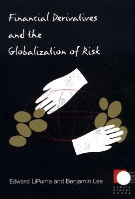 Financial Derivatives and the Globalization of Risk - Lee, Benjamin