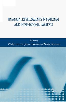 Financial Developments in National and International Markets - Arestis, P (Editor), and Ferreiro, Jess, and Serrano, Felipe