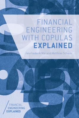 Financial Engineering with Copulas Explained - Mai, J., and Scherer, M.