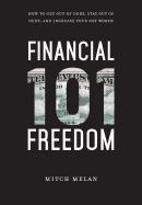 Financial Freedom 101: How To Get Out Of Debt, Stay Out Of Debt, And Increase Your Net Worth