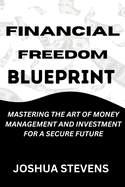 Financial Freedom Blueprint: Mastering the Art of Money Management and Investment for a Secure Future