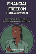 Financial Freedom for Black Women: Empowering Your Journey to Wealth, Independence, and Legacy