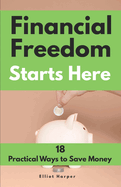 Financial Freedom Starts Here: 18 Practical Ways to Save Money