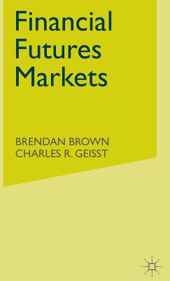 Financial Futures Markets - Brown, B., and Geisst, C.