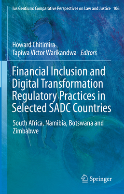 Financial Inclusion and Digital Transformation Regulatory Practices in Selected Sadc Countries: South Africa, Namibia, Botswana and Zimbabwe - Chitimira, Howard (Editor), and Warikandwa, Tapiwa Victor (Editor)